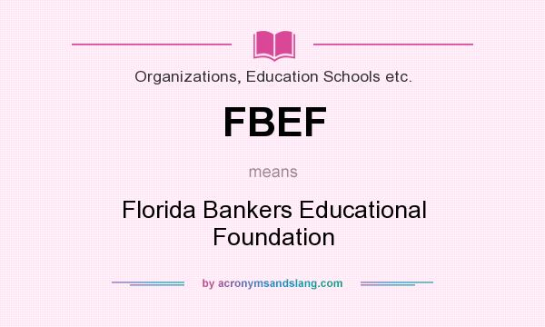 What does FBEF mean? It stands for Florida Bankers Educational Foundation
