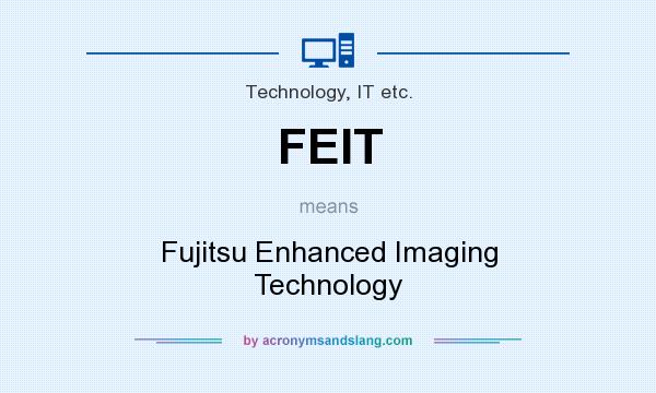 What does FEIT mean? It stands for Fujitsu Enhanced Imaging Technology
