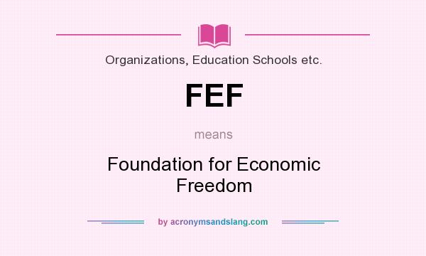 What does FEF mean? It stands for Foundation for Economic Freedom