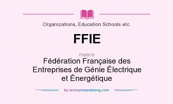 What does FFIE mean? It stands for Fédération Française des Entreprises de Génie Électrique et Énergétique
