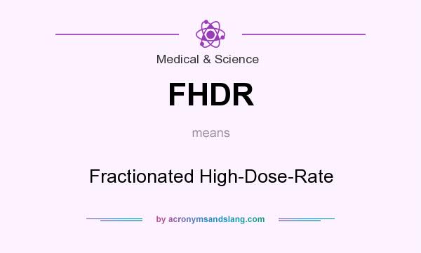 What does FHDR mean? It stands for Fractionated High-Dose-Rate