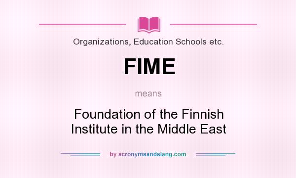 What does FIME mean? It stands for Foundation of the Finnish Institute in the Middle East