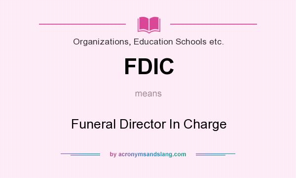 What does FDIC mean? It stands for Funeral Director In Charge
