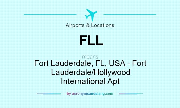 What does FLL mean? It stands for Fort Lauderdale, FL, USA - Fort Lauderdale/Hollywood International Apt