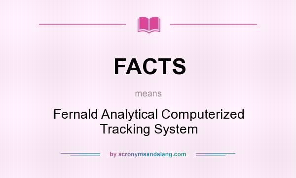 What does FACTS mean? It stands for Fernald Analytical Computerized Tracking System