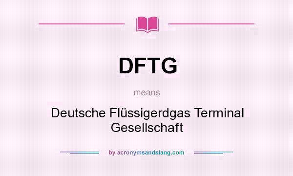 What does DFTG mean? It stands for Deutsche Flüssigerdgas Terminal Gesellschaft