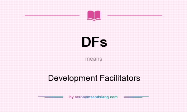 What does DFs mean? It stands for Development Facilitators