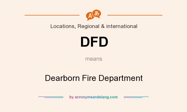 What does DFD mean? It stands for Dearborn Fire Department