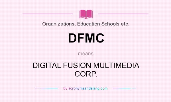 What does DFMC mean? It stands for DIGITAL FUSION MULTIMEDIA CORP.