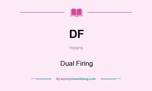 What does DF mean? It stands for Dual Firing