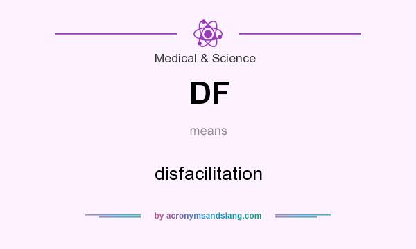 What does DF mean? It stands for disfacilitation