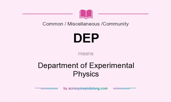 What does DEP mean? It stands for Department of Experimental Physics