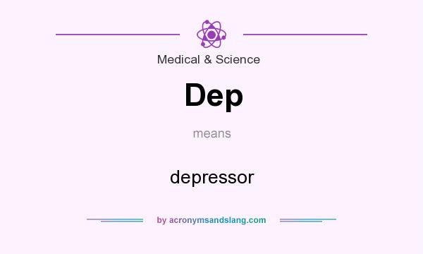 What does Dep mean? It stands for depressor