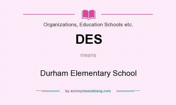 What does DES mean? It stands for Durham Elementary School