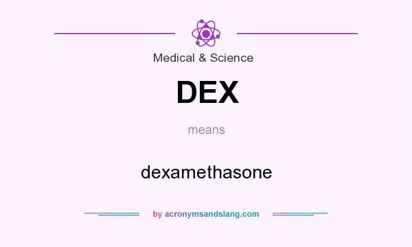 What does DEX mean? It stands for dexamethasone