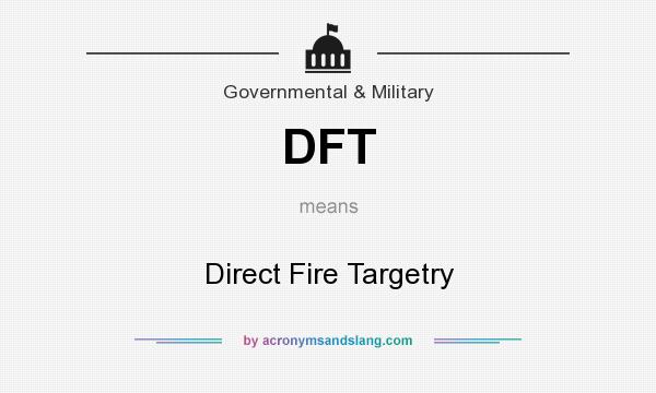 What does DFT mean? It stands for Direct Fire Targetry