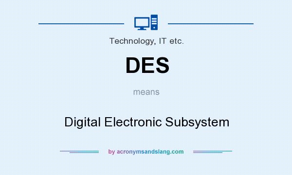 What does DES mean? It stands for Digital Electronic Subsystem