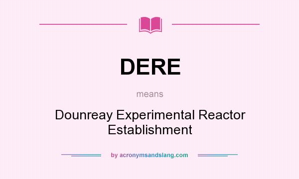 What does DERE mean? It stands for Dounreay Experimental Reactor Establishment