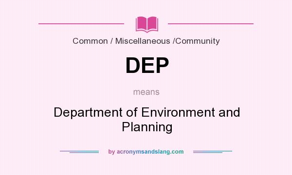 What does DEP mean? It stands for Department of Environment and Planning