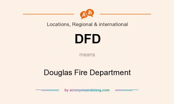 What does DFD mean? It stands for Douglas Fire Department