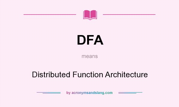 What does DFA mean? It stands for Distributed Function Architecture