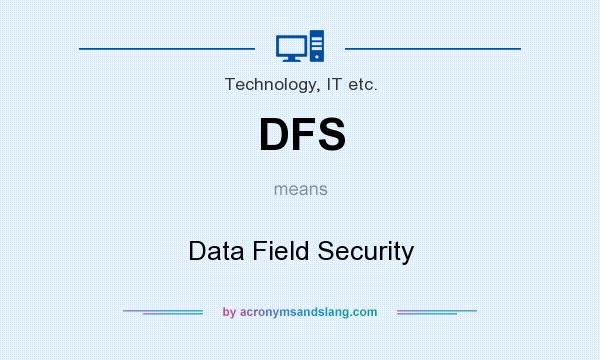 What does DFS mean? It stands for Data Field Security
