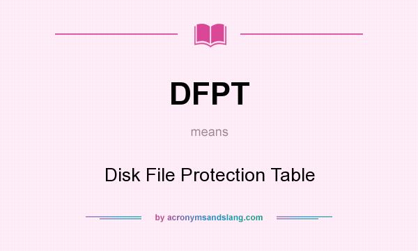 What does DFPT mean? It stands for Disk File Protection Table