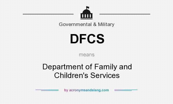 What does DFCS mean? It stands for Department of Family and Children`s Services