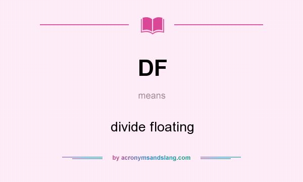 What does DF mean? It stands for divide floating