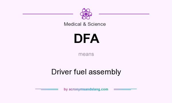 What does DFA mean? It stands for Driver fuel assembly