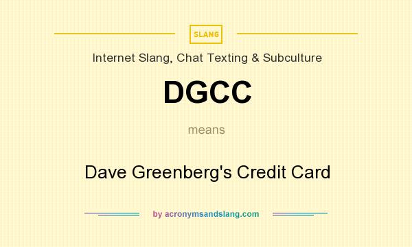 What does DGCC mean? It stands for Dave Greenberg`s Credit Card