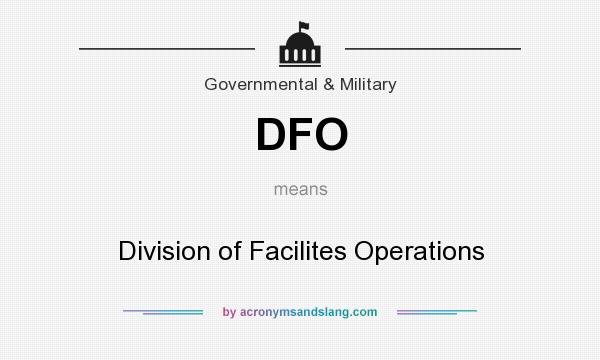 What does DFO mean? It stands for Division of Facilites Operations