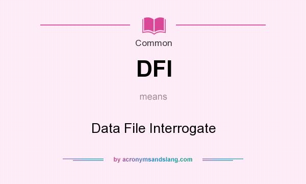 What does DFI mean? It stands for Data File Interrogate