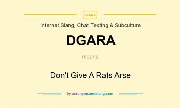 What does DGARA mean? It stands for Don`t Give A Rats Arse