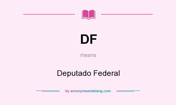 What does DF mean? It stands for Deputado Federal