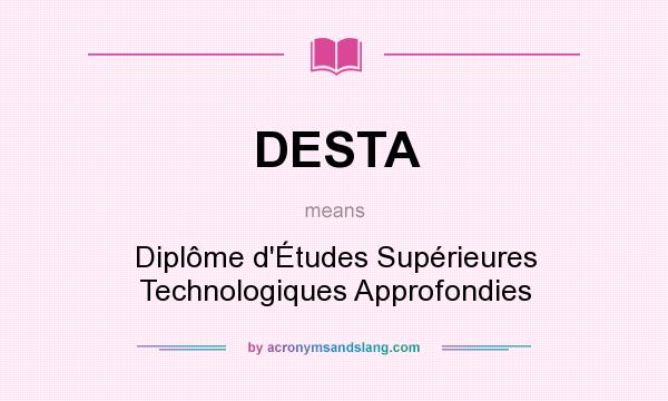 What does DESTA mean? It stands for Diplôme d`Études Supérieures Technologiques Approfondies