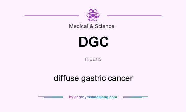 What does DGC mean? It stands for diffuse gastric cancer