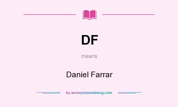 What does DF mean? It stands for Daniel Farrar