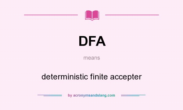 What does DFA mean? It stands for deterministic finite accepter