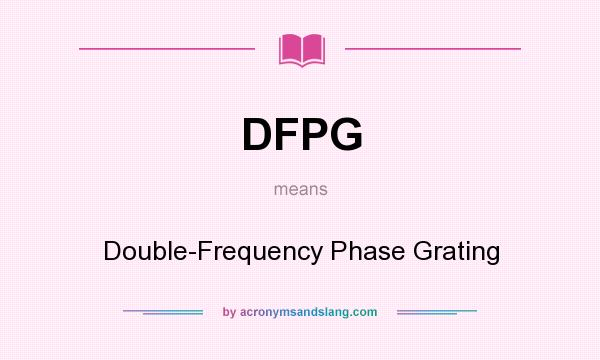 What does DFPG mean? It stands for Double-Frequency Phase Grating