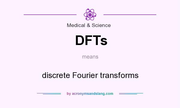 What does DFTs mean? It stands for discrete Fourier transforms
