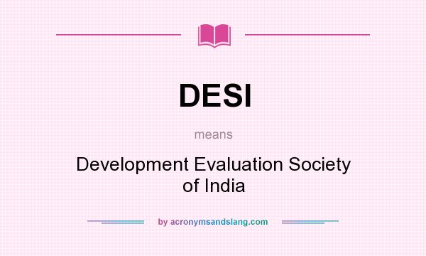 What does DESI mean? It stands for Development Evaluation Society of India