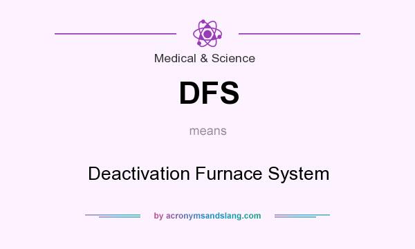 What does DFS mean? It stands for Deactivation Furnace System