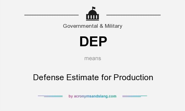 What does DEP mean? It stands for Defense Estimate for Production