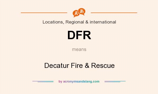 What does DFR mean? It stands for Decatur Fire & Rescue