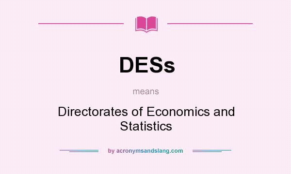 What does DESs mean? It stands for Directorates of Economics and Statistics