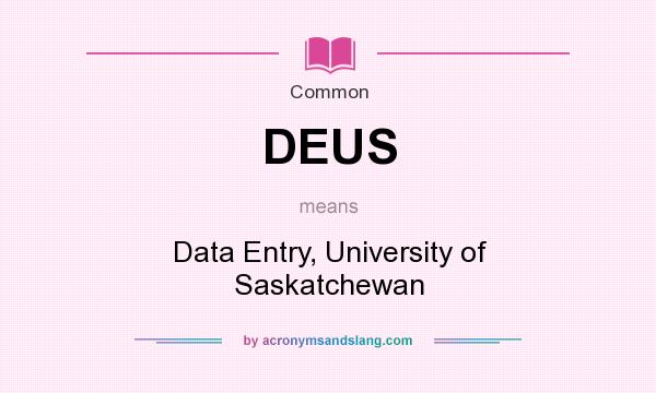 What does DEUS mean? It stands for Data Entry, University of Saskatchewan