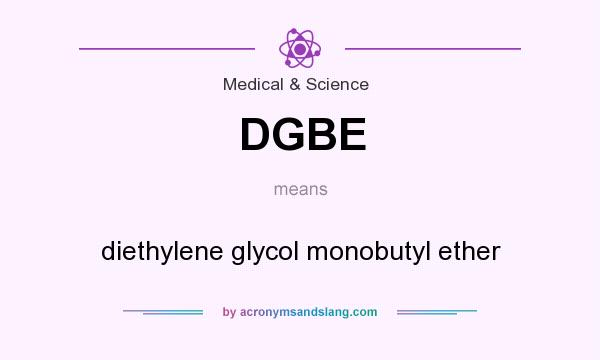 What does DGBE mean? It stands for diethylene glycol monobutyl ether