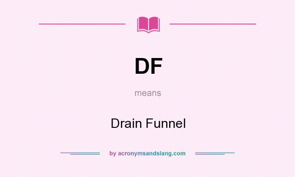 What does DF mean? It stands for Drain Funnel