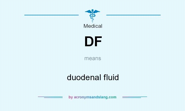 What does DF mean? It stands for duodenal fluid